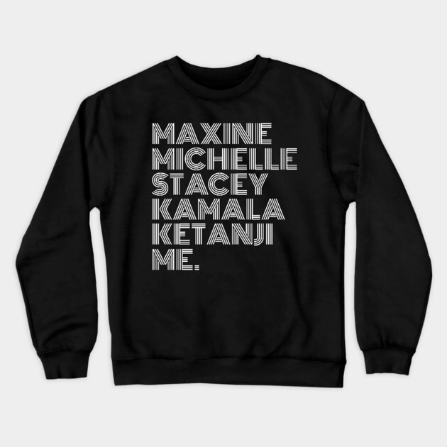Maxine Michelle Stacey Kamala Ketanji me. Black Women, black girl magic, Black Queens Crewneck Sweatshirt by UrbanLifeApparel