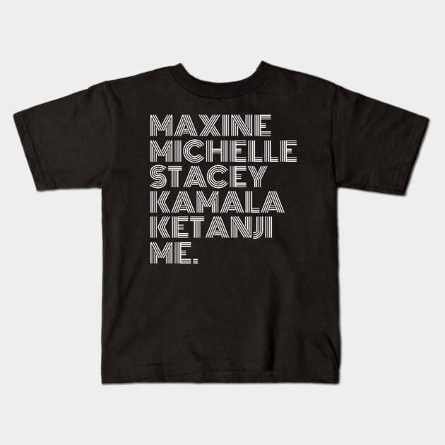 Maxine Michelle Stacey Kamala Ketanji me. Black Women, black girl magic, Black Queens Kids T-Shirt by UrbanLifeApparel