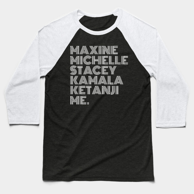 Maxine Michelle Stacey Kamala Ketanji me. Black Women, black girl magic, Black Queens Baseball T-Shirt by UrbanLifeApparel