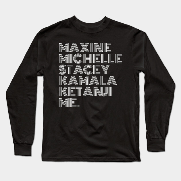 Maxine Michelle Stacey Kamala Ketanji me. Black Women, black girl magic, Black Queens Long Sleeve T-Shirt by UrbanLifeApparel