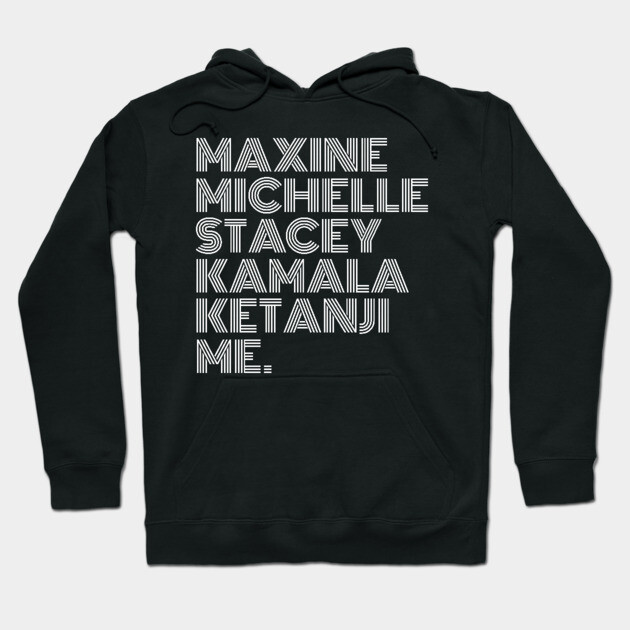 Maxine Michelle Stacey Kamala Ketanji me. Black Women, black girl magic, Black Queens Hoodie by UrbanLifeApparel