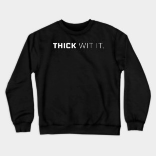 Thick Wit it, Thick girl, Thick woman, Sexy thick Crewneck Sweatshirt