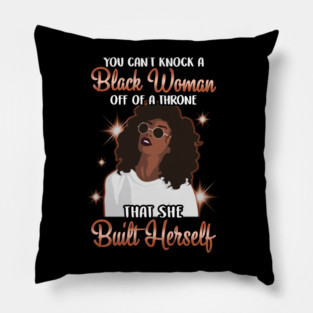 You can't knock a Black Woman off a throne that she built herself Pillow