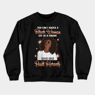You can't knock a Black Woman off a throne that she built herself Crewneck Sweatshirt