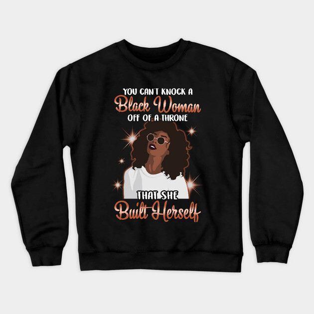 You can't knock a Black Woman off a throne that she built herself Crewneck Sweatshirt by UrbanLifeApparel