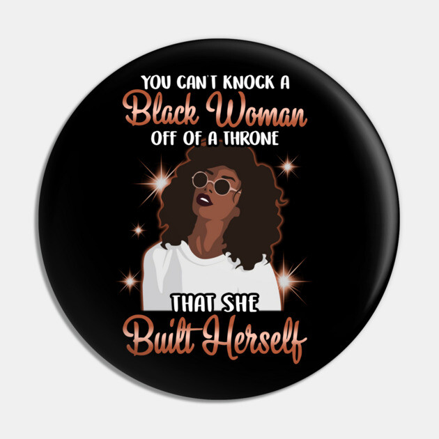 You can't knock a Black Woman off a throne that she built herself Pin by UrbanLifeApparel