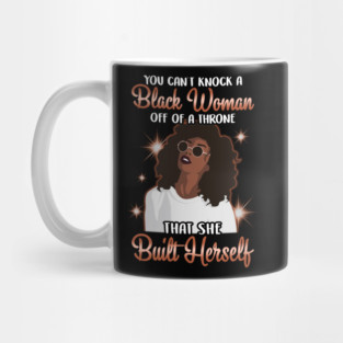 You can't knock a Black Woman off a throne that she built herself Mug