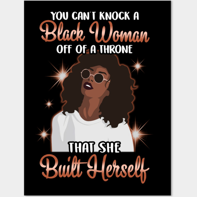 You can't knock a Black Woman off a throne that she built herself Wall Art by UrbanLifeApparel