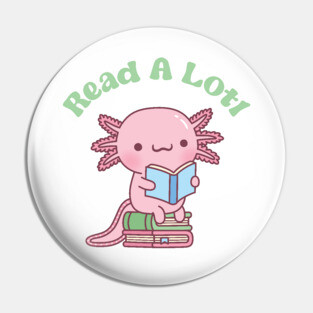 Cute Read A Lotl Like An Axolotl Book Lover Funny Pin