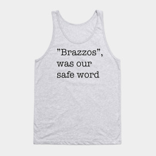 “Brazzos”, was our safe word Tank Top