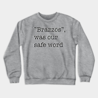 “Brazzos”, was our safe word Crewneck Sweatshirt