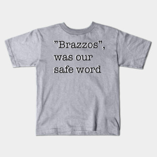 “Brazzos”, was our safe word Kids T-Shirt
