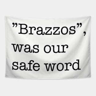 “Brazzos”, was our safe word Tapestry