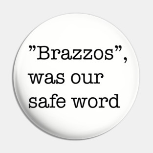 “Brazzos”, was our safe word Pin
