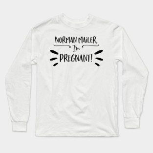 Norman Mailer, I'm pregnant! Long Sleeve T-Shirt