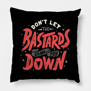 Don't Let The Bastards Grind You Down by Tobe Fonseca Pillow