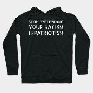 Stop pretending your racism is patriotism - white stencil letters Hoodie