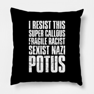 I Resist This Super Callous Fragile Racist Potus' Pillow