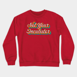 Not Your Incubator Crewneck Sweatshirt