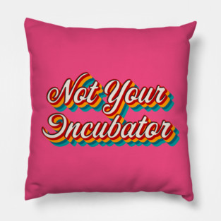 Not Your Incubator Pillow