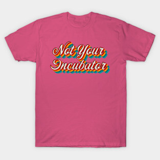 Not Your Incubator T-Shirt