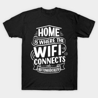 Home is where wifi T-Shirt