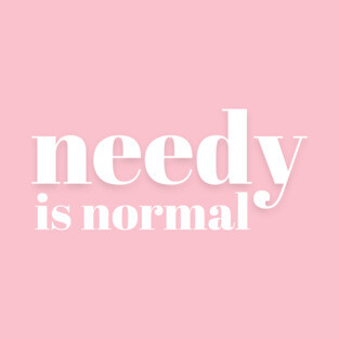 Needy Is Normal - White - Needy Is Normal - White T-Shirt