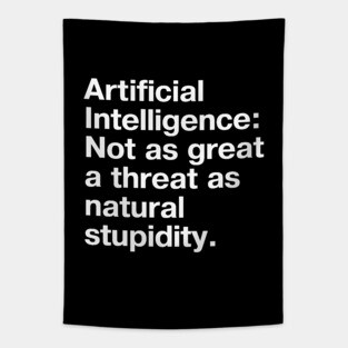 "Artificial Intelligence: Not as great a threat as natural stupidity." in plain white letters - we'll be our own downfall Tapestry