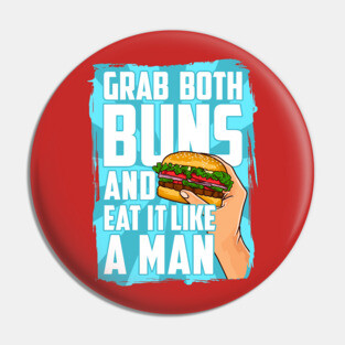 Grab Both Buns and Eat It Like A Man Pin