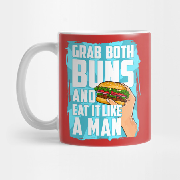 Grab Both Buns and Eat It Like A Man by belownormal