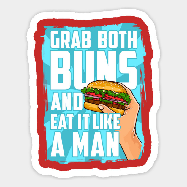 Grab Both Buns and Eat It Like A Man Magnet by belownormal