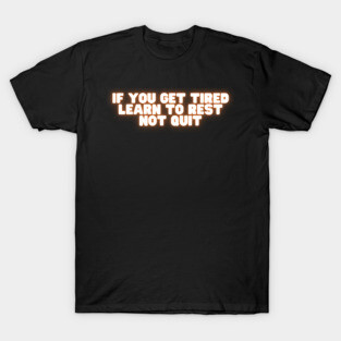 If You Get Tired Learn To Rest Not Quit T-Shirt