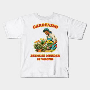 Funniest Gardening Girl Because Murder is Wrong Silly Nostalgia Kids T-Shirt