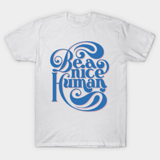 Be A Nice Human T-Shirt