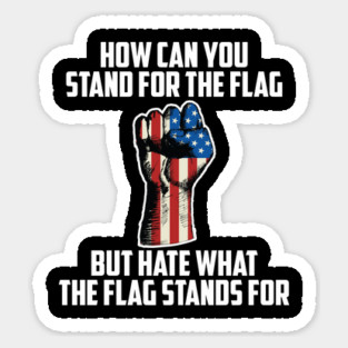 How Can You Stand For the Flag, But Hate What The Flag Stands For? Sticker