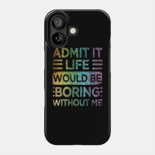 Admit It Life Would Be Boring Without Me Glitter  Rainbow Shiny Phone Case