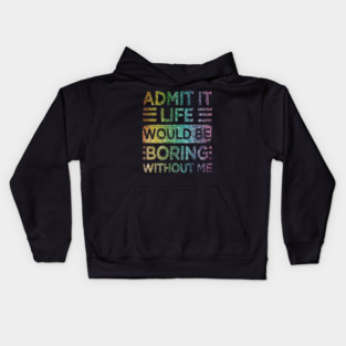 Admit It Life Would Be Boring Without Me Glitter  Rainbow Shiny Kids Hoodie