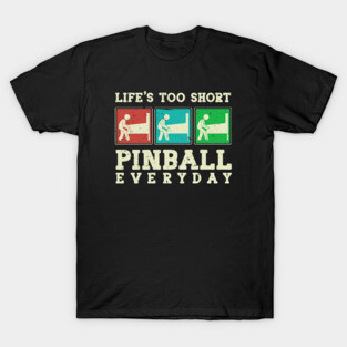 Life's Too Short, Pinball Everyday T-Shirt