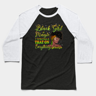 Black Girl Magic, I sprinkle that on everything, Black Woman, Black Women Baseball T-Shirt