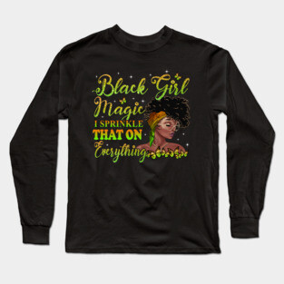 Black Girl Magic, I sprinkle that on everything, Black Woman, Black Women Long Sleeve T-Shirt