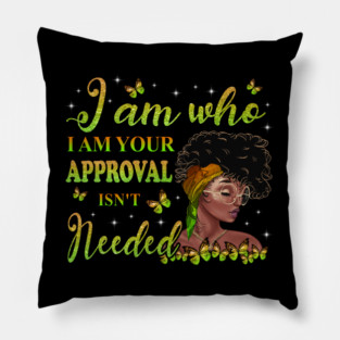 I am who I am your approval isn't needed, Black Girl Magic, black woman, Black women Pillow