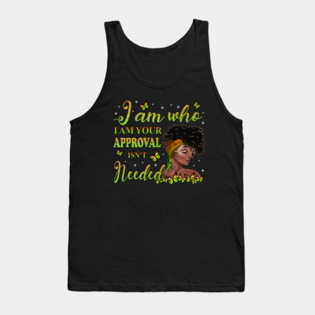 I am who I am your approval isn't needed, Black Girl Magic, black woman, Black women Tank Top by UrbanLifeApparel