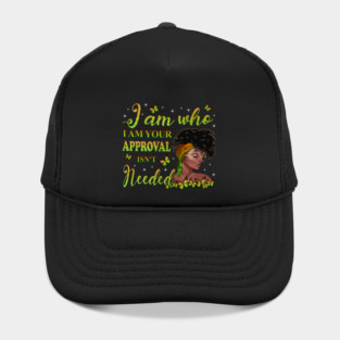 I am who I am your approval isn't needed, Black Girl Magic, black woman, Black women Hat