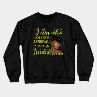 I am who I am your approval isn't needed, Black Girl Magic, black woman, Black women Crewneck Sweatshirt