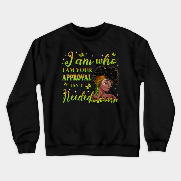 I am who I am your approval isn't needed, Black Girl Magic, black woman, Black women Crewneck Sweatshirt by UrbanLifeApparel