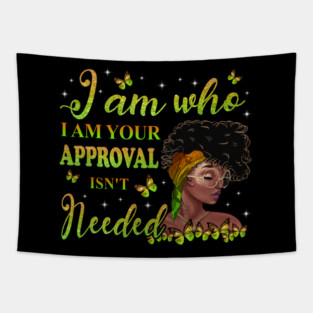 I am who I am your approval isn't needed, Black Girl Magic, black woman, Black women Tapestry