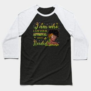 I am who I am your approval isn't needed, Black Girl Magic, black woman, Black women Baseball T-Shirt