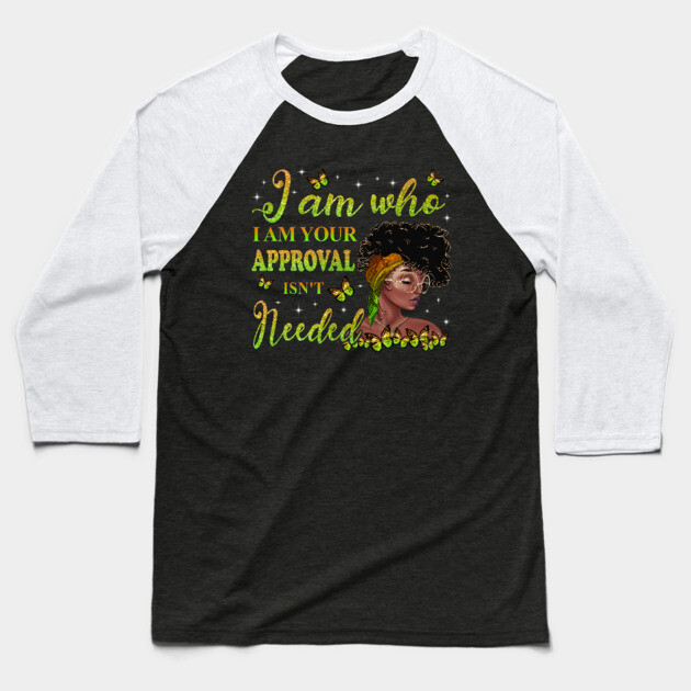 I am who I am your approval isn't needed, Black Girl Magic, black woman, Black women Baseball T-Shirt by UrbanLifeApparel
