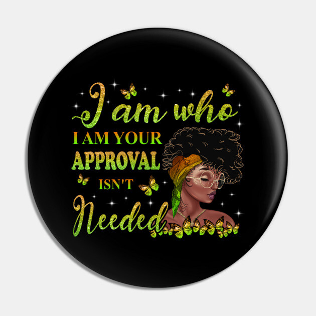 I am who I am your approval isn't needed, Black Girl Magic, black woman, Black women Pin by UrbanLifeApparel