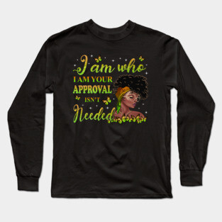 I am who I am your approval isn't needed, Black Girl Magic, black woman, Black women Long Sleeve T-Shirt